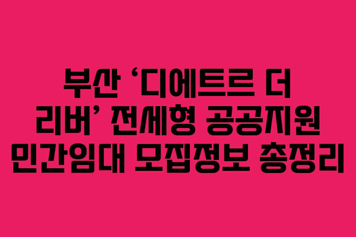 부산 ‘디에트르 더 리버’ 전세형 공공지원 민간임대 모집정보 총정리