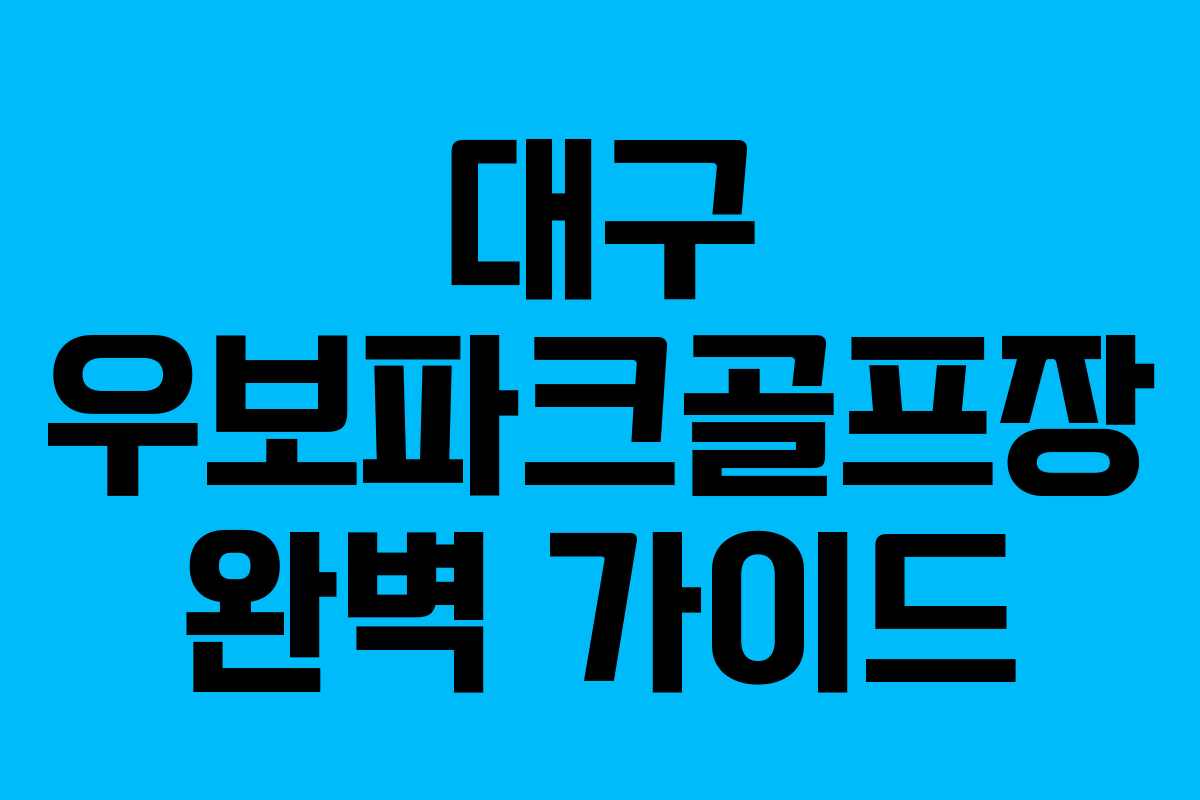 대구 우보파크골프장 완벽 가이드