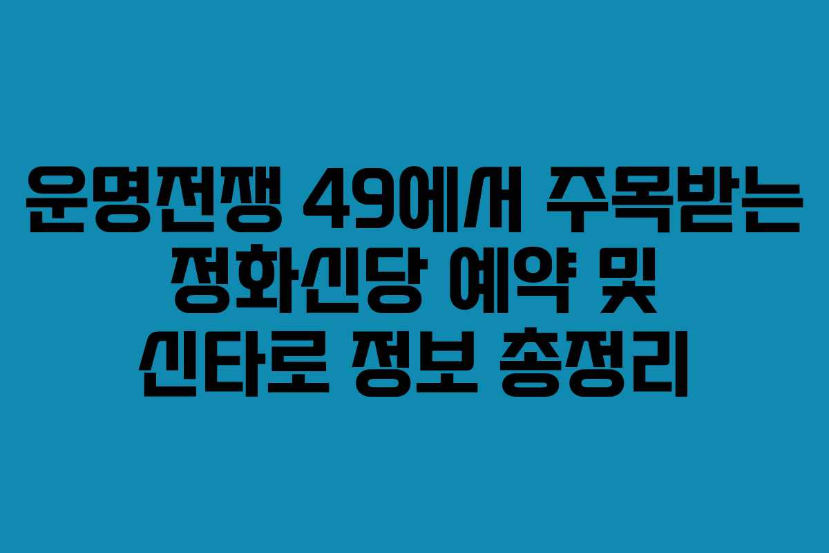 운명전쟁 49에서 주목받는 정화신당 예약 및 신타로 정보 총정리