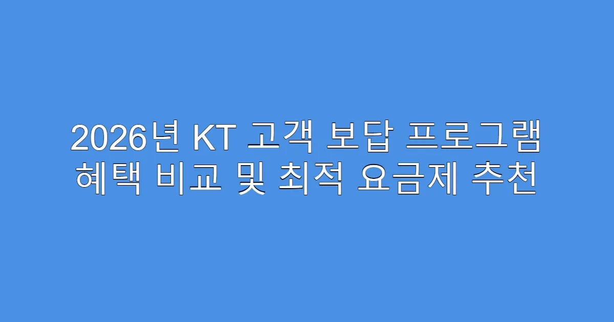 2026년 KT 고객 보답 프로그램 혜택 비교 및 최적 요금제 추천