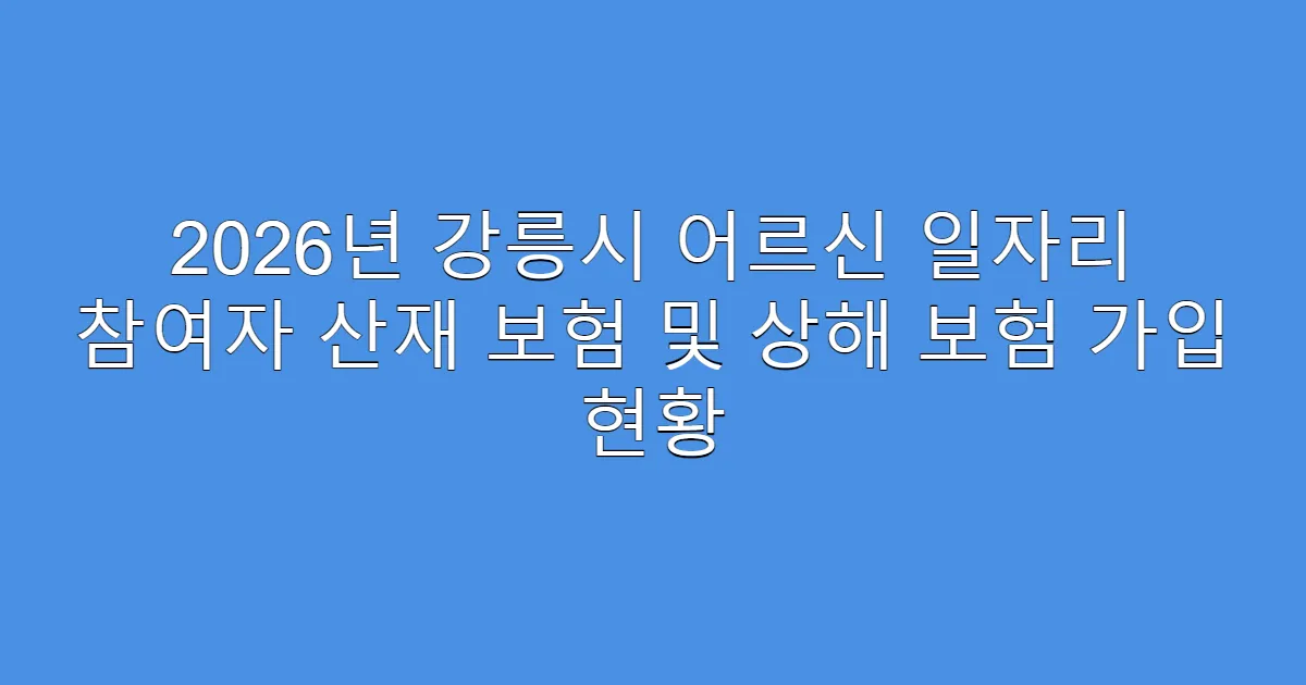 2026년 강릉시 어르신 일자리 참여자 산재 보험 및 상해 보험 가입 현황