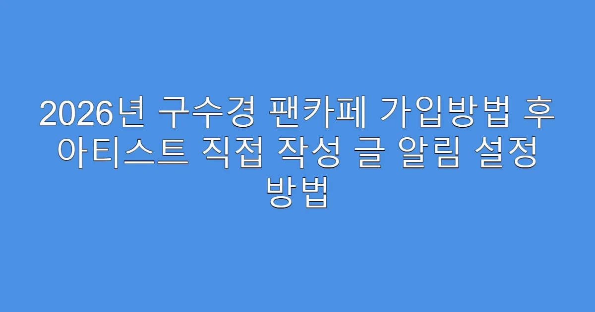 2026년 구수경 팬카페 가입방법 후 아티스트 직접 작성 글 알림 설정 방법