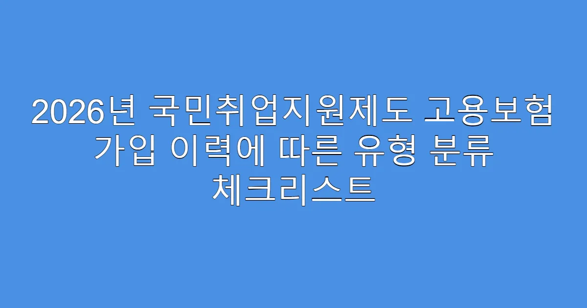 2026년 국민취업지원제도 고용보험 가입 이력에 따른 유형 분류 체크리스트