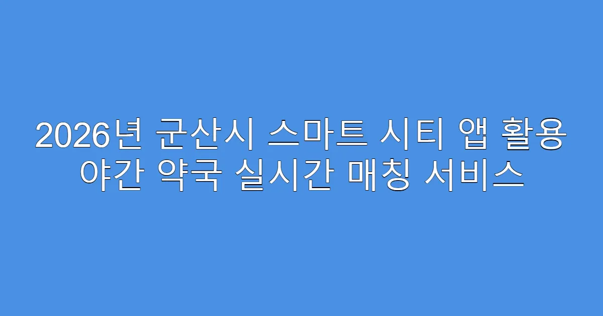 2026년 군산시 스마트 시티 앱 활용 야간 약국 실시간 매칭 서비스