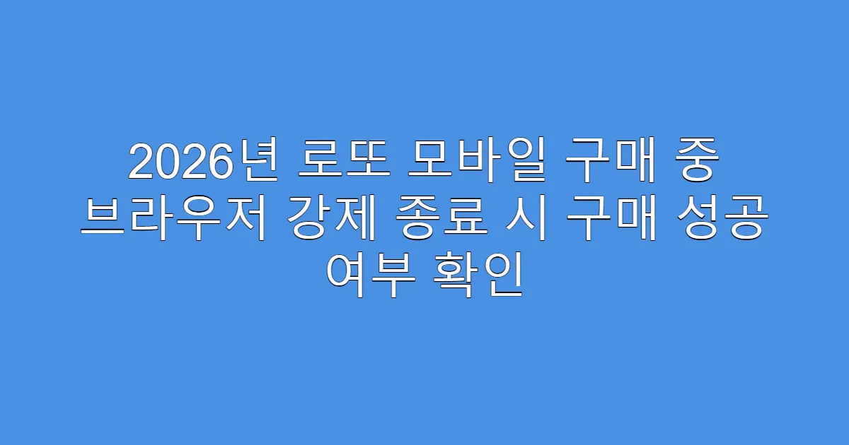 2026년 로또 모바일 구매 중 브라우저 강제 종료 시 구매 성공 여부 확인