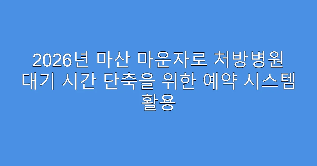 2026년 마산 마운자로 처방병원 대기 시간 단축을 위한 예약 시스템 활용