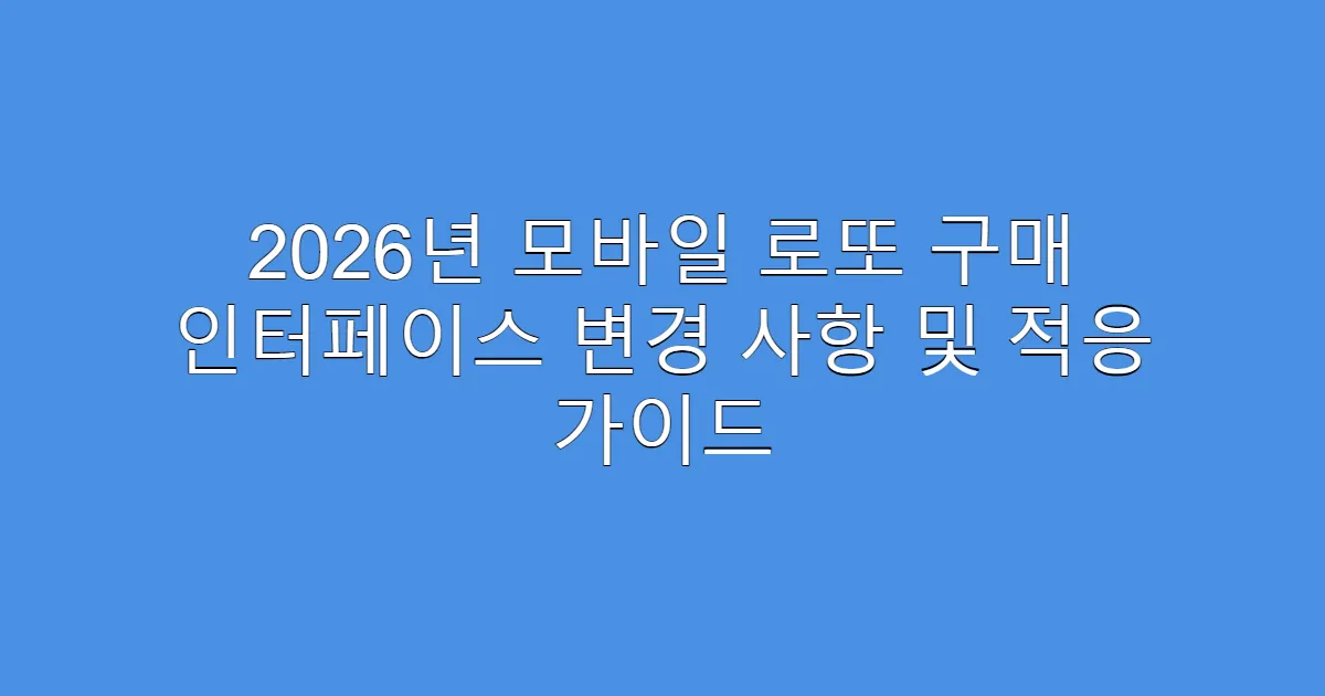 2026년 모바일 로또 구매 인터페이스 변경 사항 및 적응 가이드