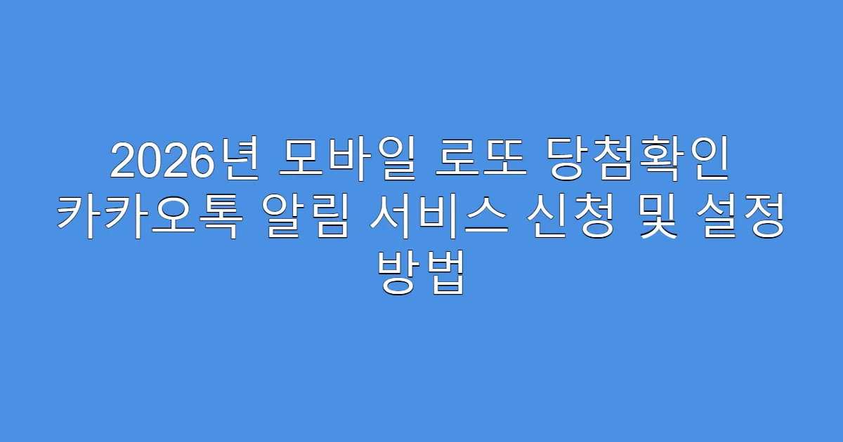 2026년 모바일 로또 당첨확인 카카오톡 알림 서비스 신청 및 설정 방법