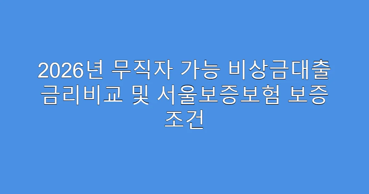 2026년 무직자 가능 비상금대출 금리비교 및 서울보증보험 보증 조건