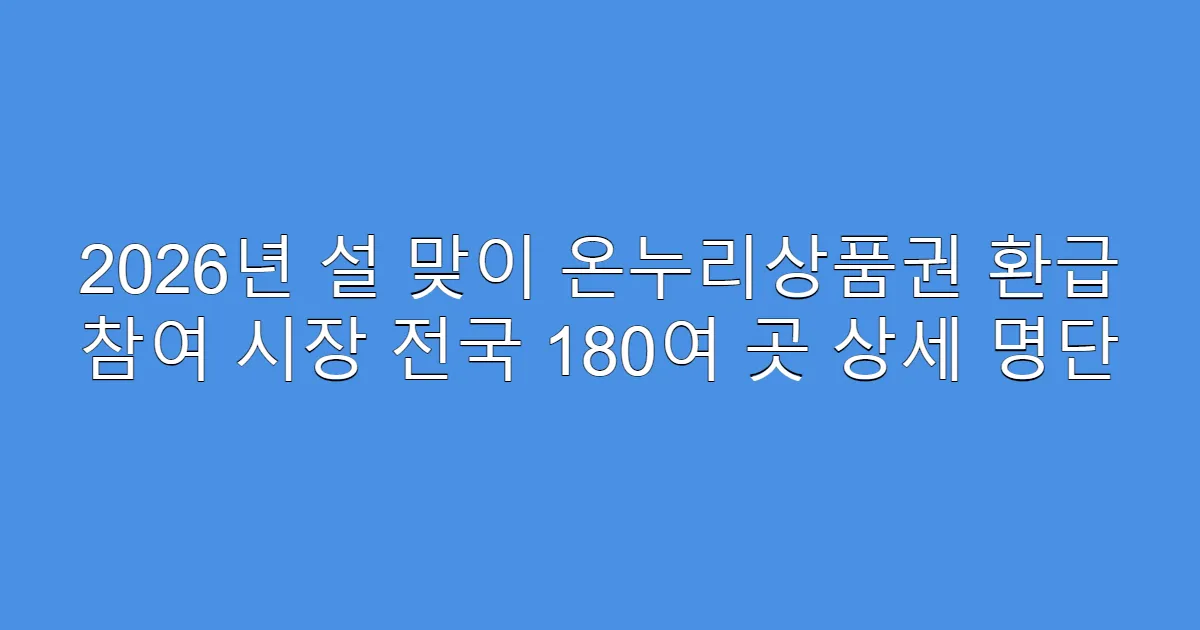 2026년 설 맞이 온누리상품권 환급 참여 시장 전국 180여 곳 상세 명단
