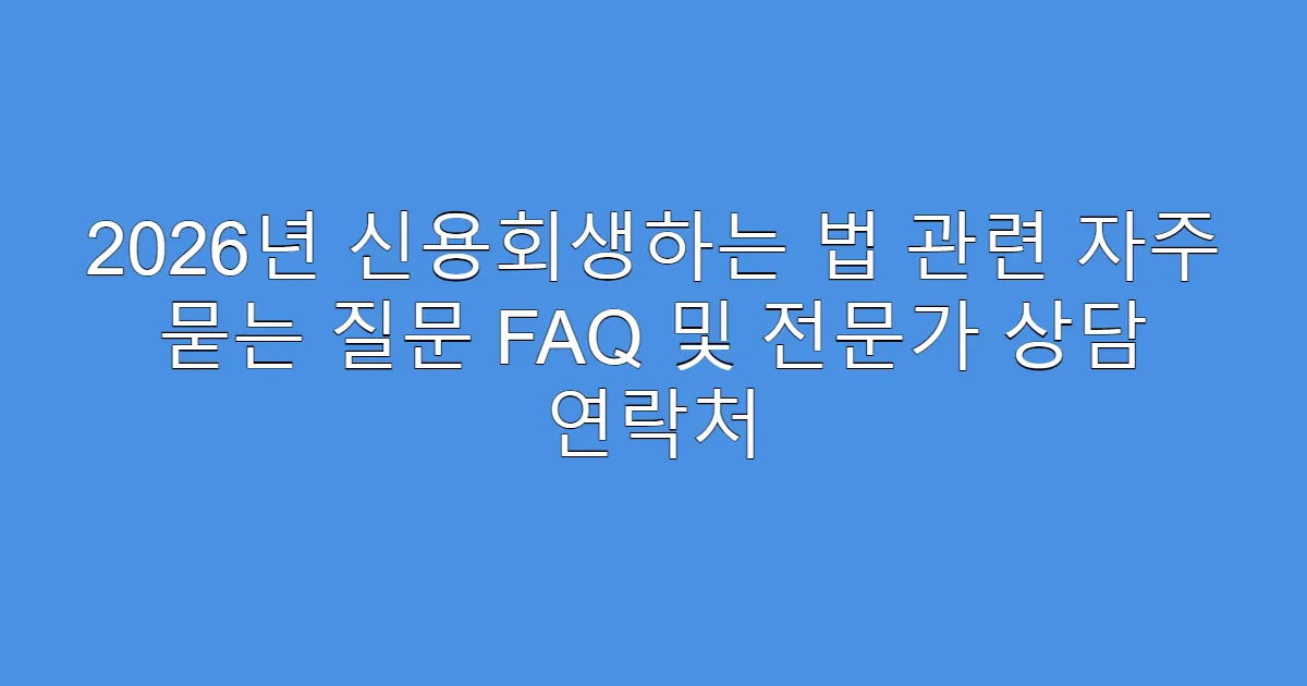 2026년 신용회생하는 법 관련 자주 묻는 질문 FAQ 및 전문가 상담 연락처