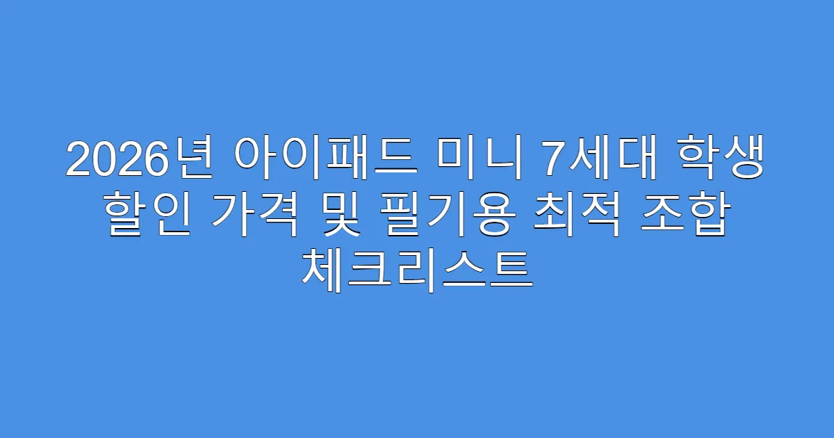 2026년 아이패드 미니 7세대 학생 할인 가격 및 필기용 최적 조합 체크리스트