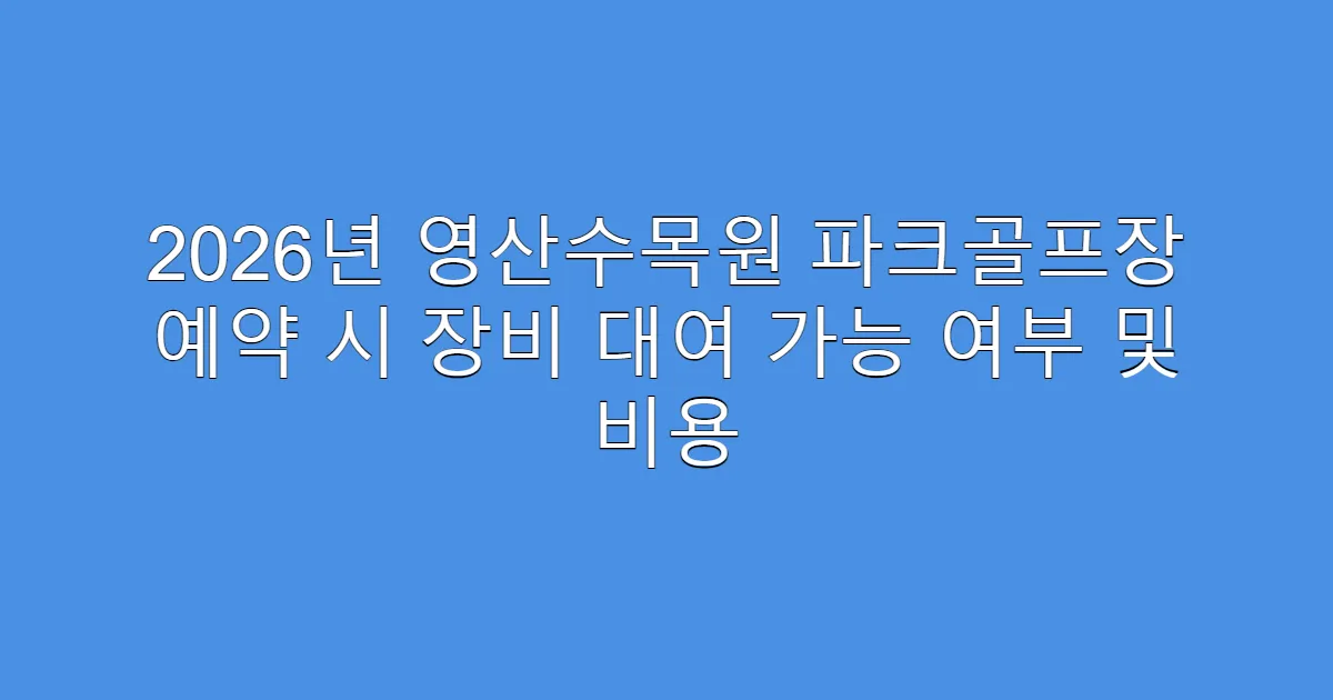 2026년 영산수목원 파크골프장 예약 시 장비 대여 가능 여부 및 비용