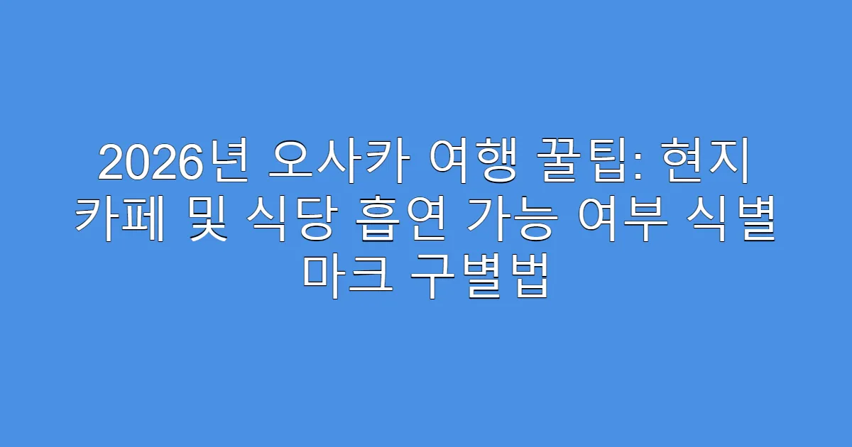 2026년 오사카 여행 꿀팁: 현지 카페 및 식당 흡연 가능 여부 식별 마크 구별법