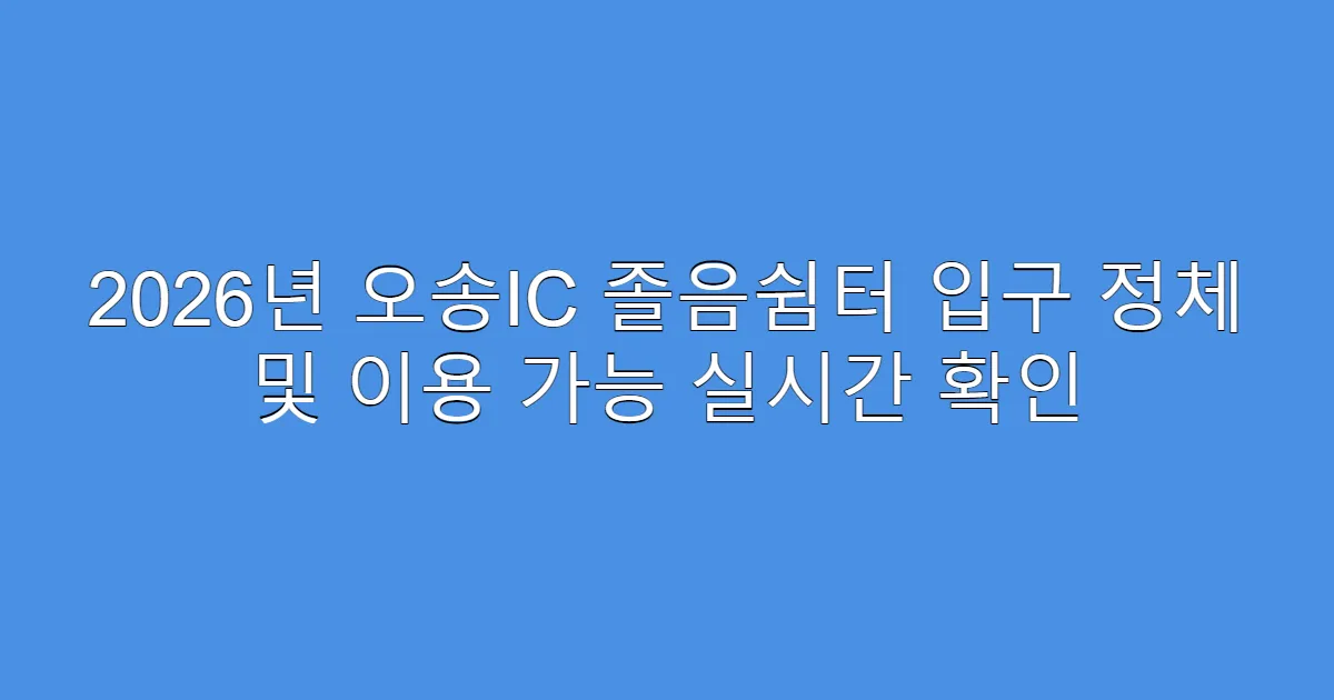 2026년 오송IC 졸음쉼터 입구 정체 및 이용 가능 실시간 확인