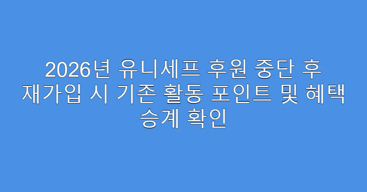 2026년 유니세프 후원 중단 후 재가입 시 기존 활동 포인트 및 혜택 승계 확인