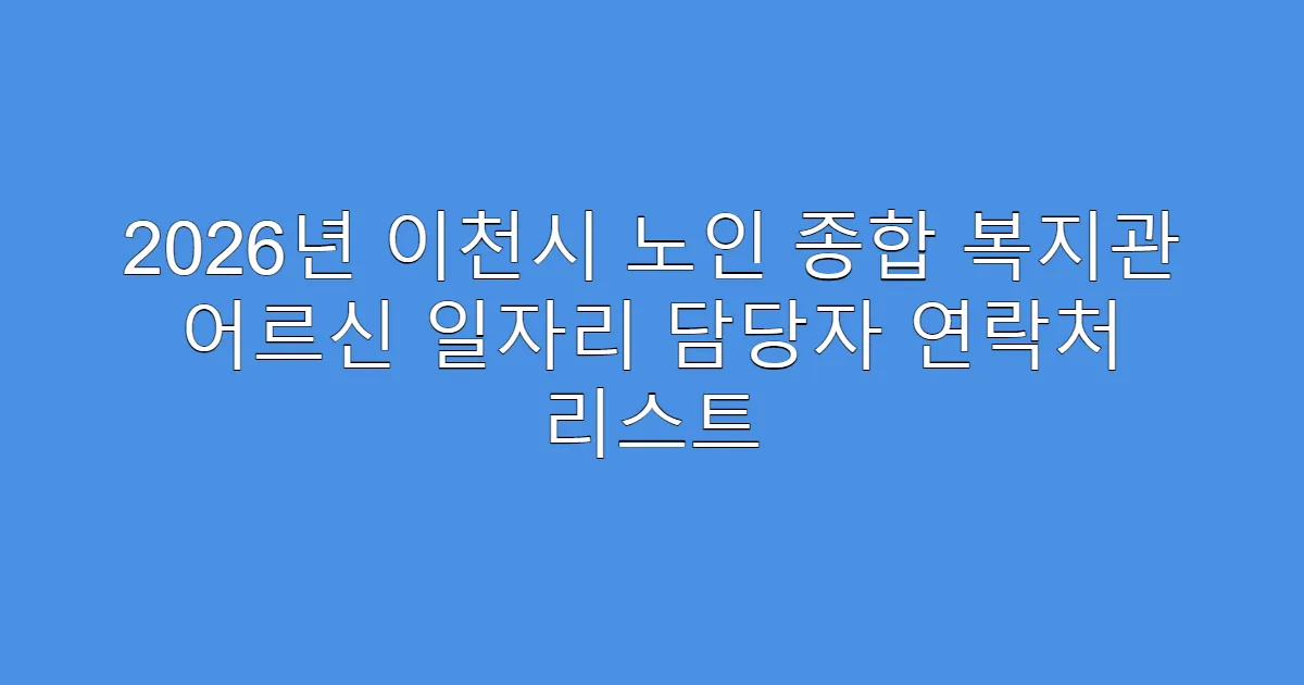 2026년 이천시 노인 종합 복지관 어르신 일자리 담당자 연락처 리스트