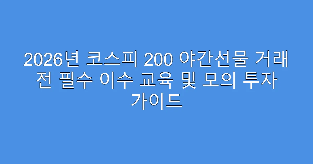 2026년 코스피 200 야간선물 거래 전 필수 이수 교육 및 모의 투자 가이드