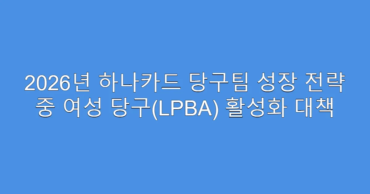 2026년 하나카드 당구팀 성장 전략 중 여성 당구(LPBA) 활성화 대책