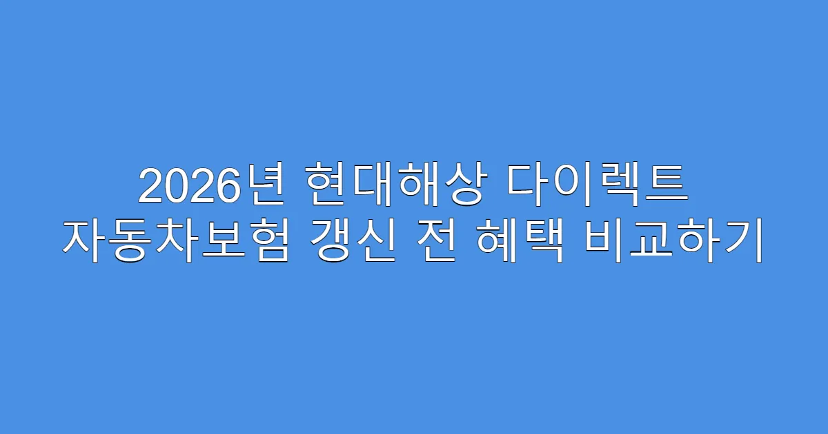2026년 현대해상 다이렉트 자동차보험 갱신 전 혜택 비교하기