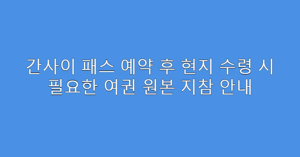 간사이 패스 예약 후 현지 수령 시 필요한 여권 원본 지참 안내