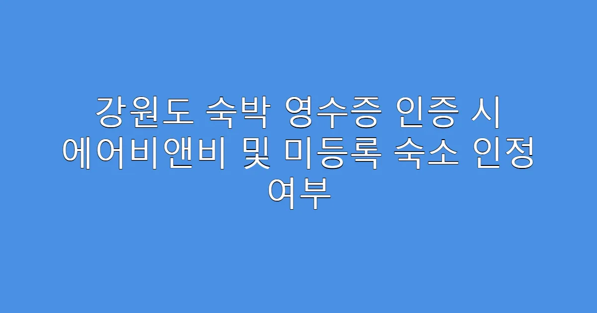 강원도 숙박 영수증 인증 시 에어비앤비 및 미등록 숙소 인정 여부