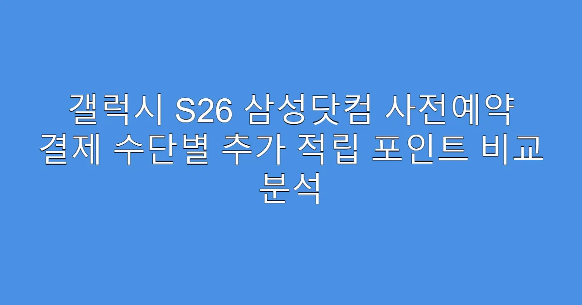 갤럭시 S26 삼성닷컴 사전예약 결제 수단별 추가 적립 포인트 비교 분석