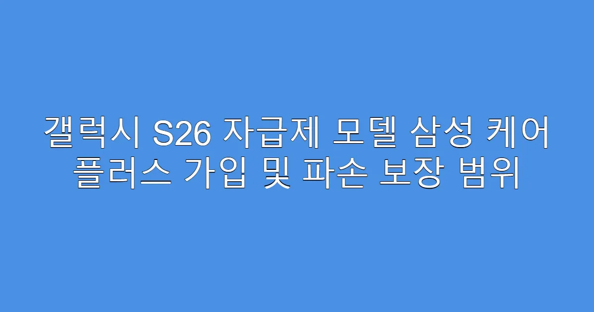갤럭시 S26 자급제 모델 삼성 케어 플러스 가입 및 파손 보장 범위