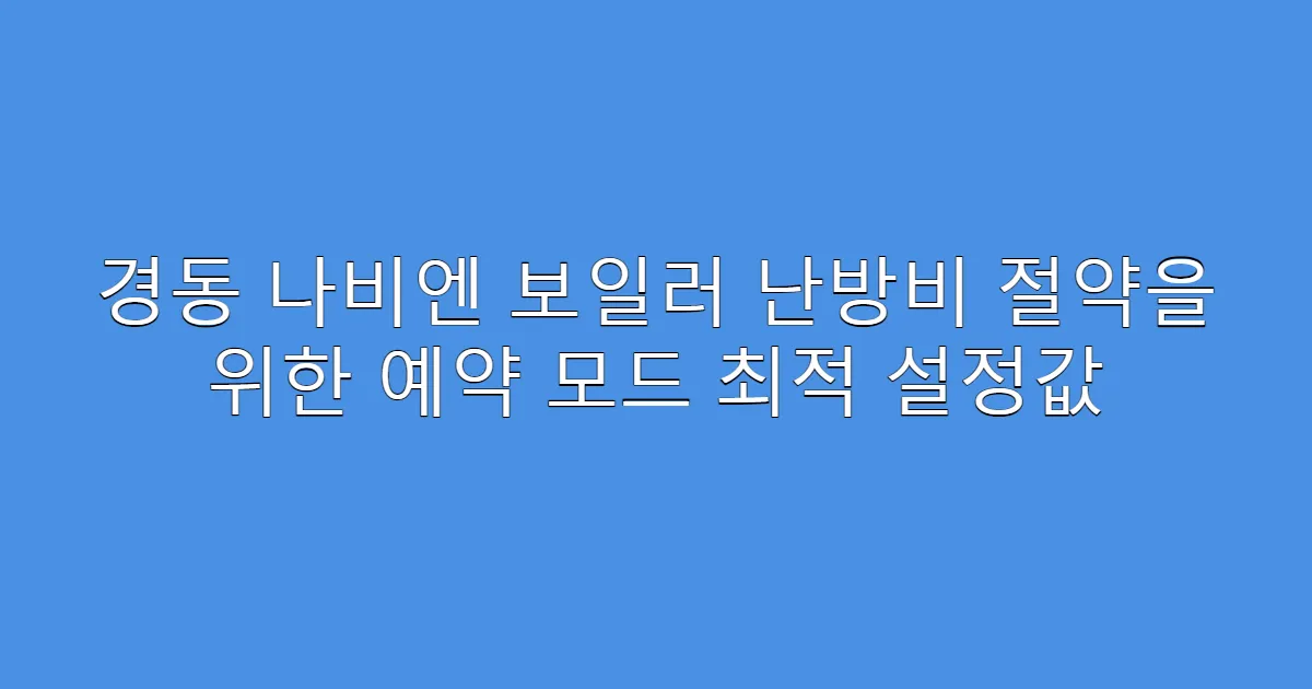 경동 나비엔 보일러 난방비 절약을 위한 예약 모드 최적 설정값