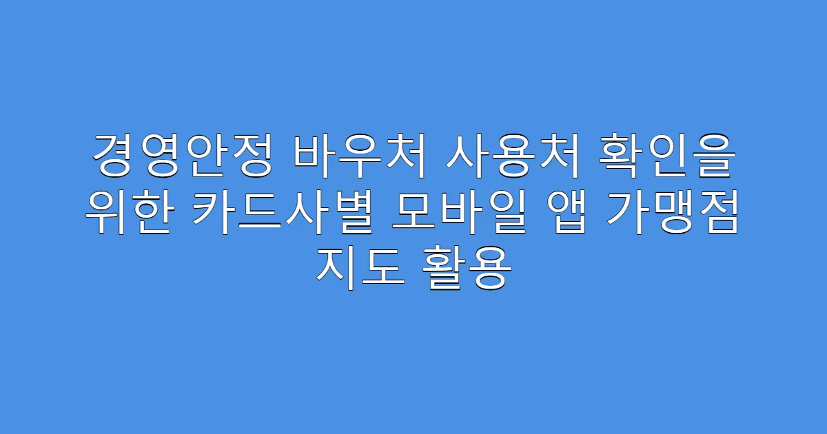 경영안정 바우처 사용처 확인을 위한 카드사별 모바일 앱 가맹점 지도 활용