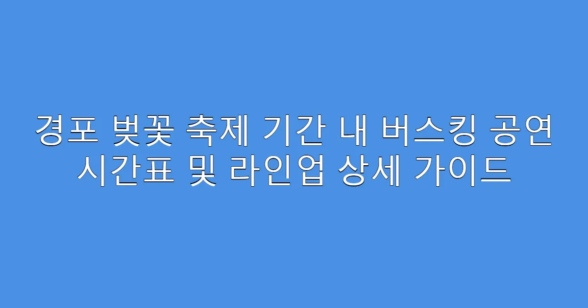 경포 벚꽃 축제 기간 내 버스킹 공연 시간표 및 라인업 상세 가이드