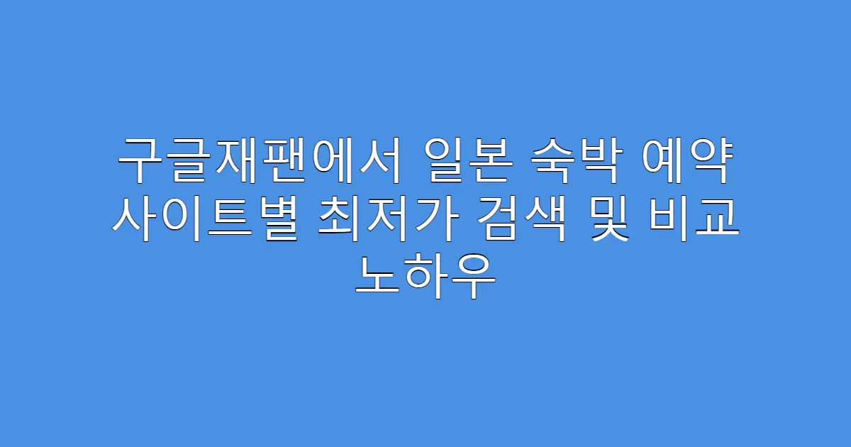 구글재팬에서 일본 숙박 예약 사이트별 최저가 검색 및 비교 노하우