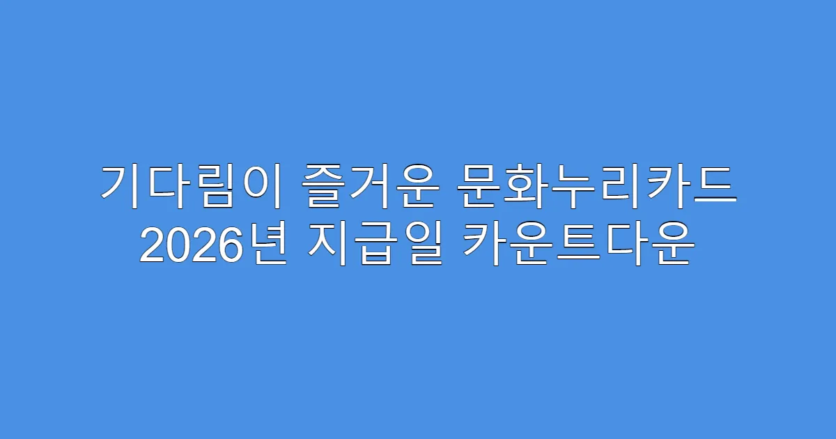 기다림이 즐거운 문화누리카드 2026년 지급일 카운트다운