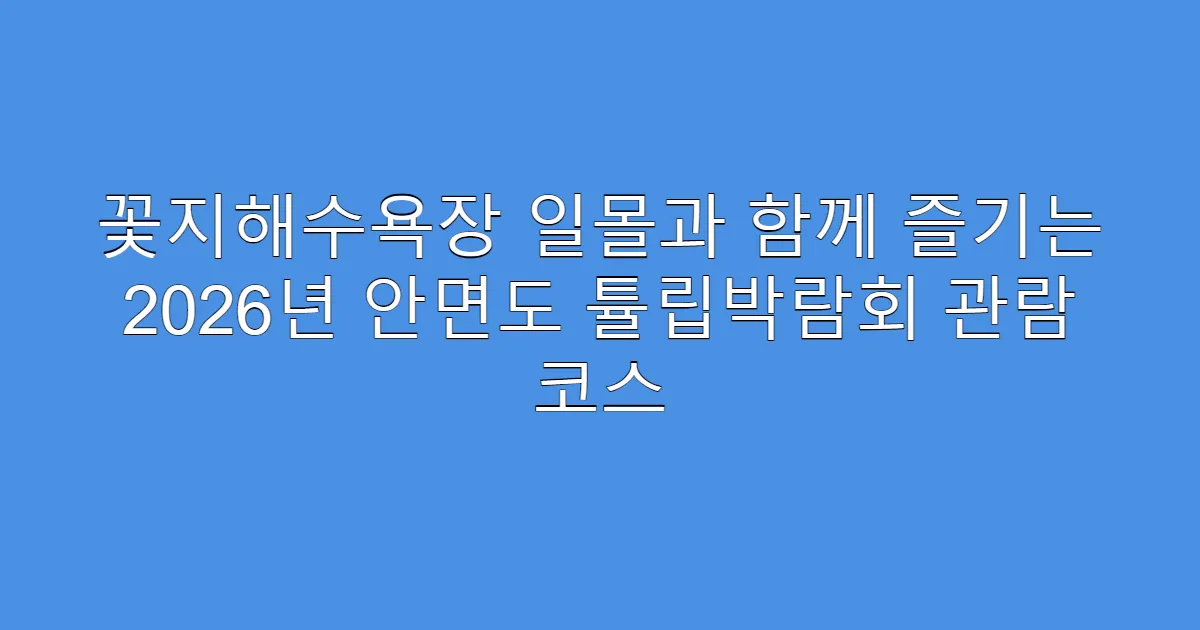 꽃지해수욕장 일몰과 함께 즐기는 2026년 안면도 튤립박람회 관람 코스