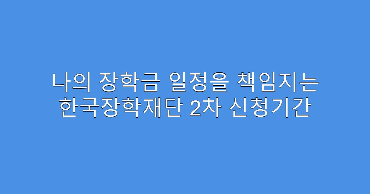 나의 장학금 일정을 책임지는 한국장학재단 2차 신청기간