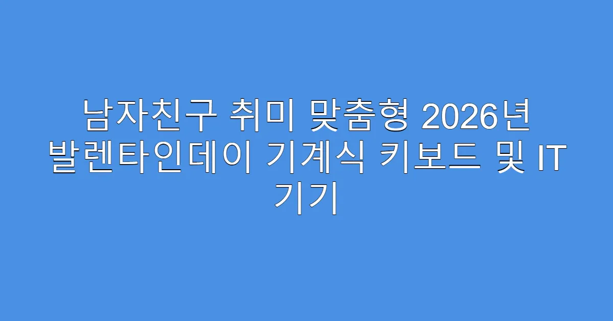 남자친구 취미 맞춤형 2026년 발렌타인데이 기계식 키보드 및 IT 기기