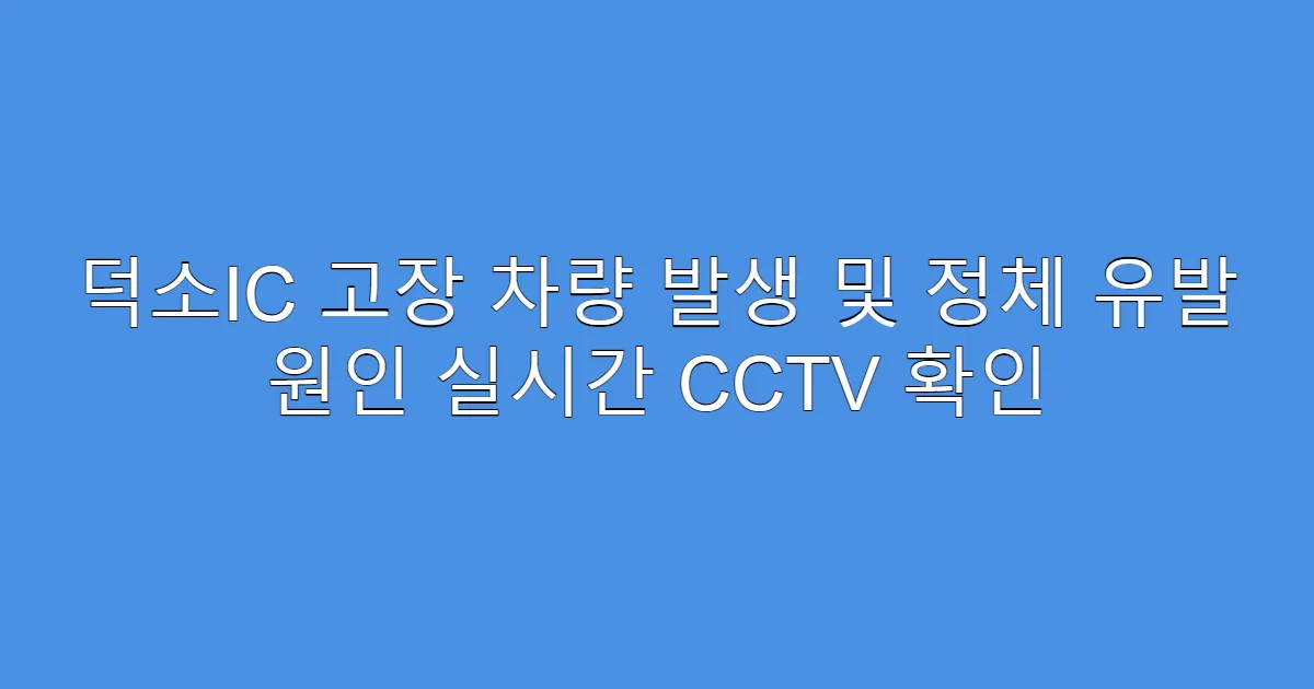 덕소IC 고장 차량 발생 및 정체 유발 원인 실시간 CCTV 확인