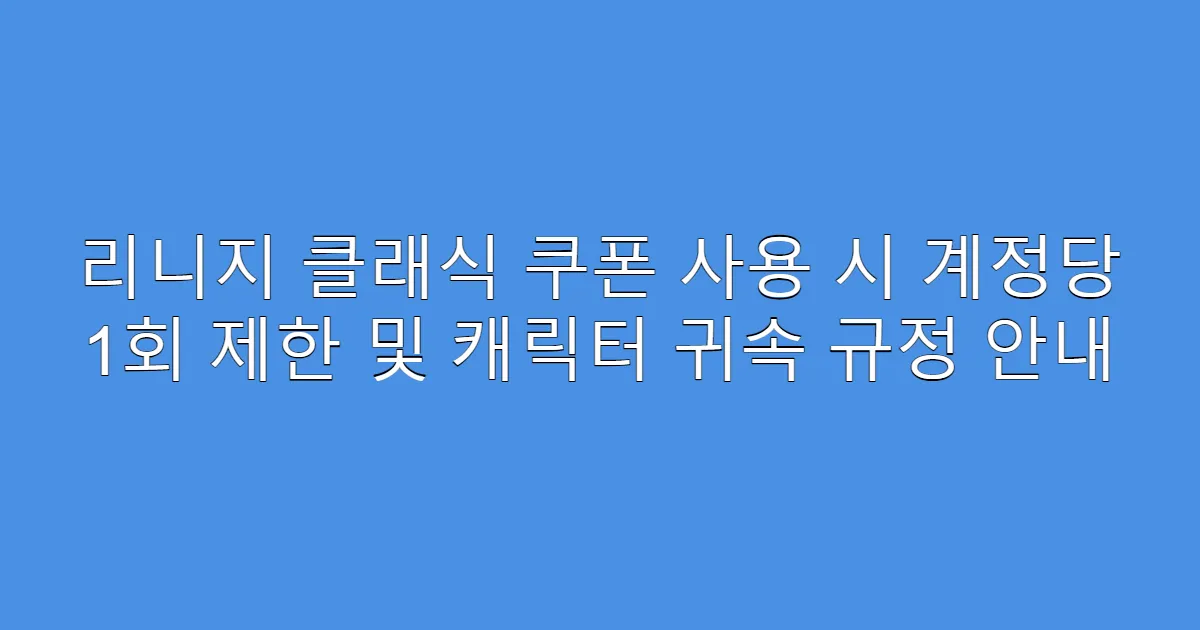 리니지 클래식 쿠폰 사용 시 계정당 1회 제한 및 캐릭터 귀속 규정 안내