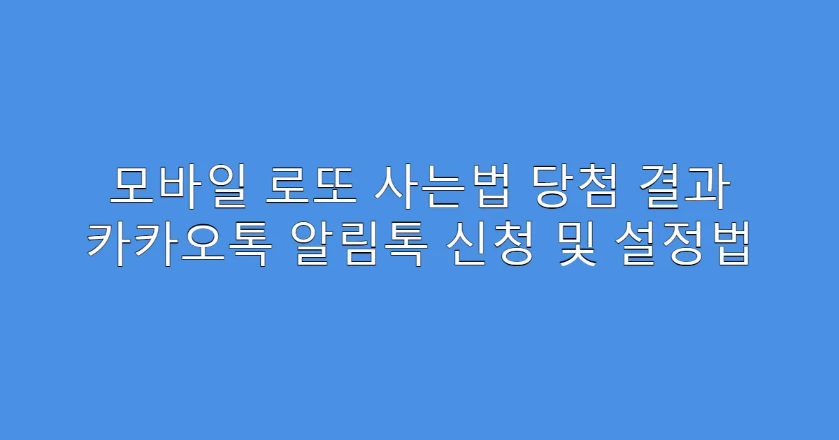 모바일 로또 사는법 당첨 결과 카카오톡 알림톡 신청 및 설정법