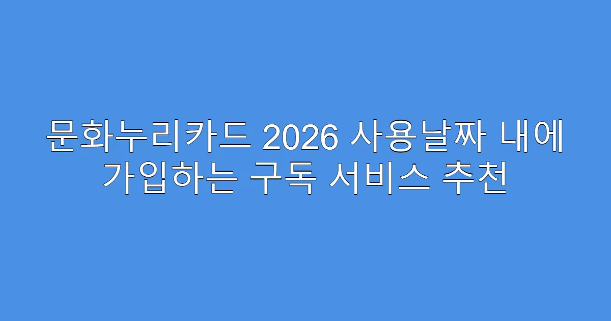 문화누리카드 2026 사용날짜 내에 가입하는 구독 서비스 추천