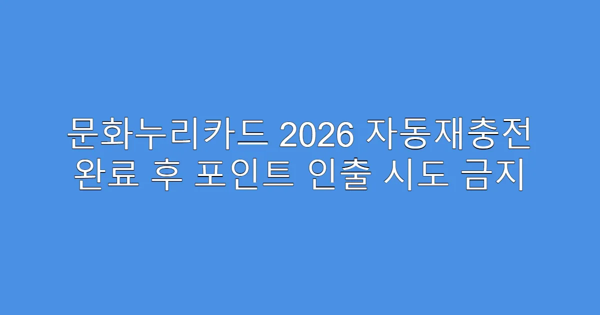 문화누리카드 2026 자동재충전 완료 후 포인트 인출 시도 금지