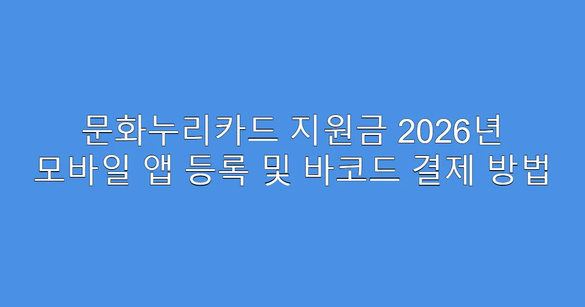 문화누리카드 지원금 2026년 모바일 앱 등록 및 바코드 결제 방법