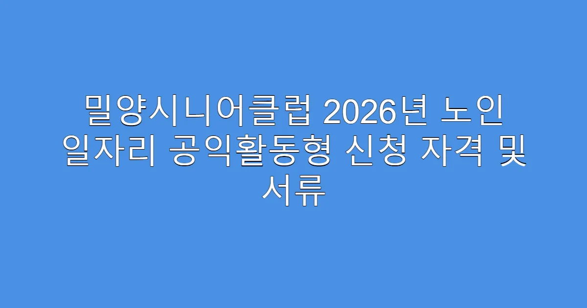 밀양시니어클럽 2026년 노인 일자리 공익활동형 신청 자격 및 서류