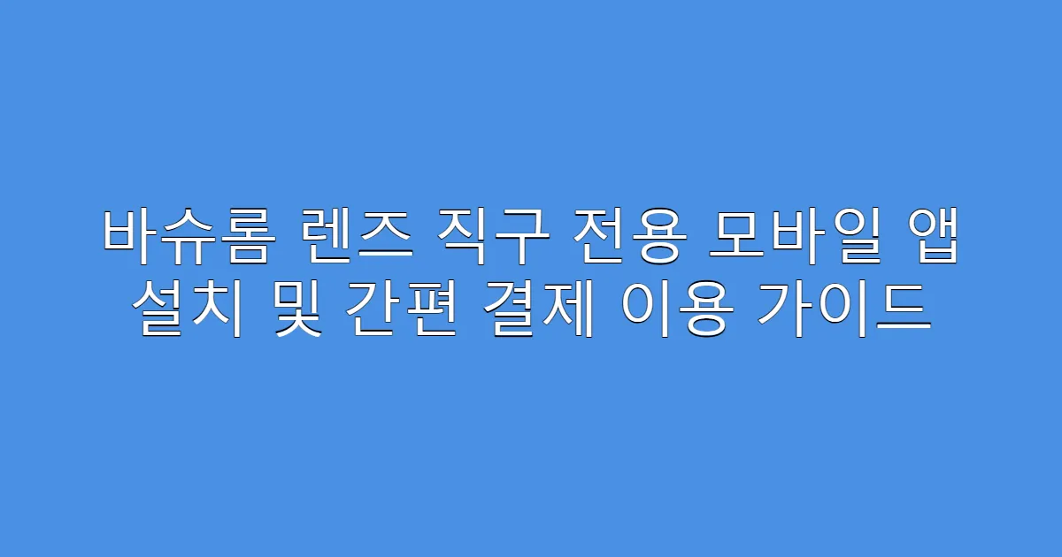 바슈롬 렌즈 직구 전용 모바일 앱 설치 및 간편 결제 이용 가이드