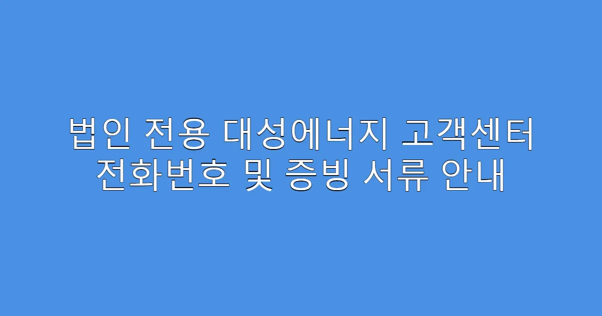 법인 전용 대성에너지 고객센터 전화번호 및 증빙 서류 안내