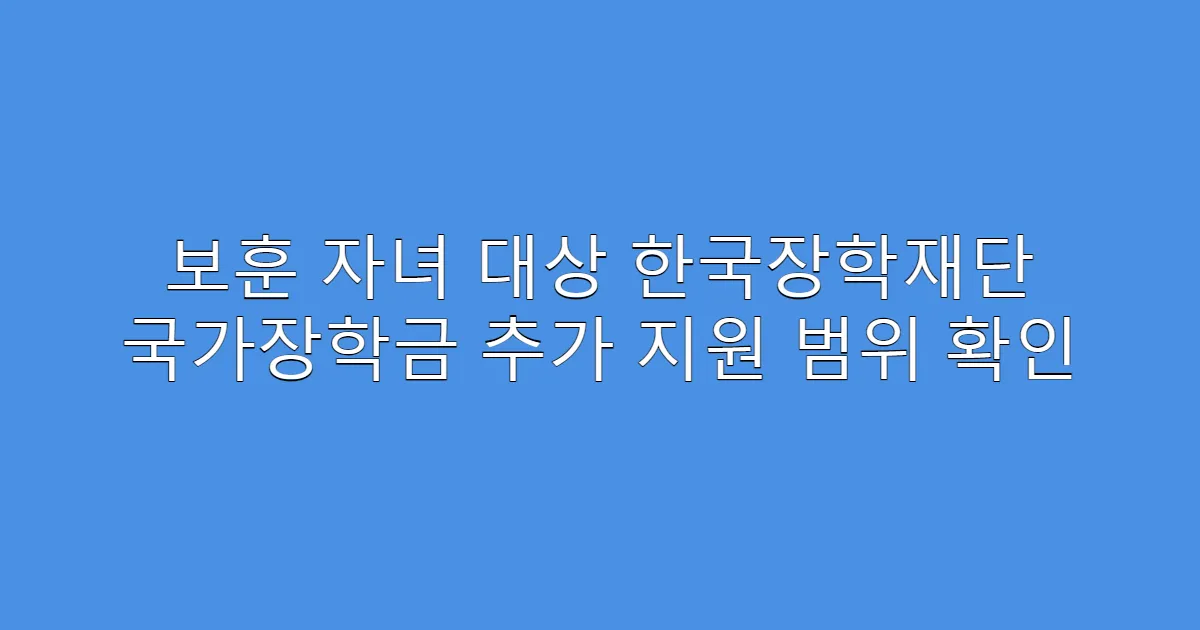 보훈 자녀 대상 한국장학재단 국가장학금 추가 지원 범위 확인