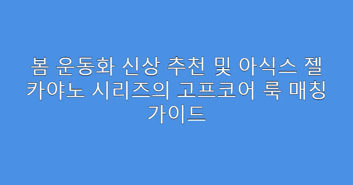 봄 운동화 신상 추천 및 아식스 젤 카야노 시리즈의 고프코어 룩 매칭 가이드