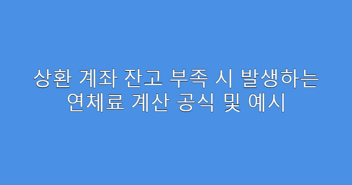 상환 계좌 잔고 부족 시 발생하는 연체료 계산 공식 및 예시