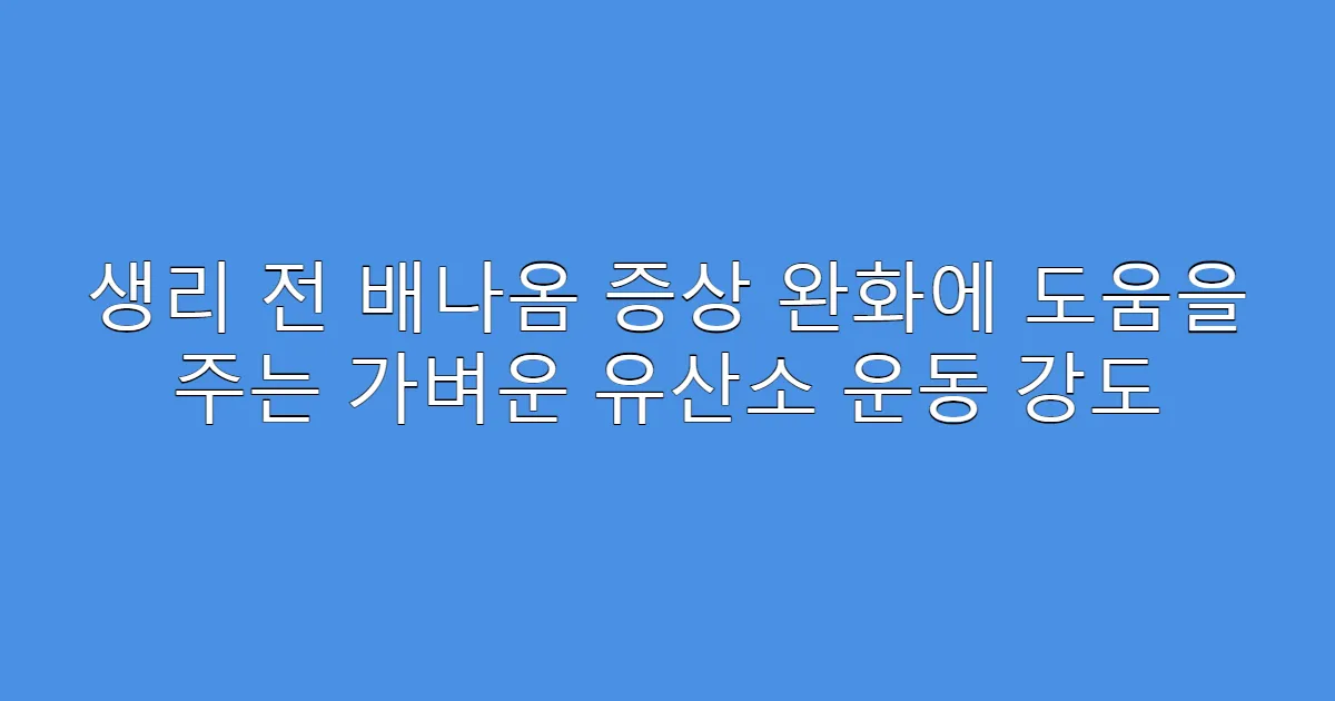 생리 전 배나옴 증상 완화에 도움을 주는 가벼운 유산소 운동 강도