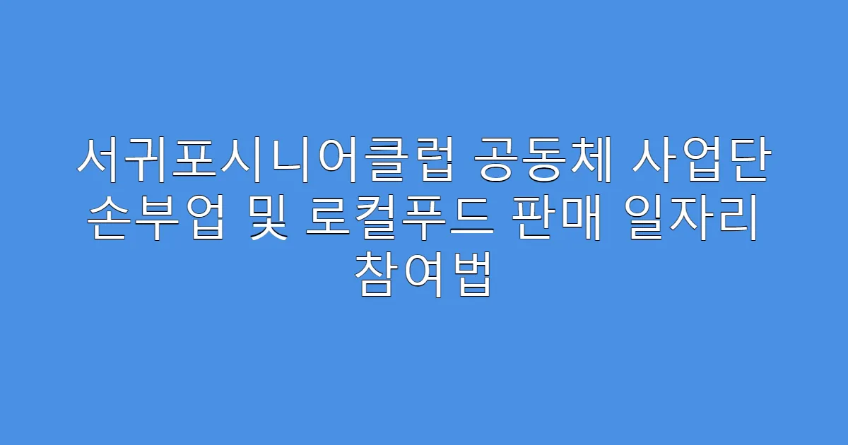 서귀포시니어클럽 공동체 사업단 손부업 및 로컬푸드 판매 일자리 참여법